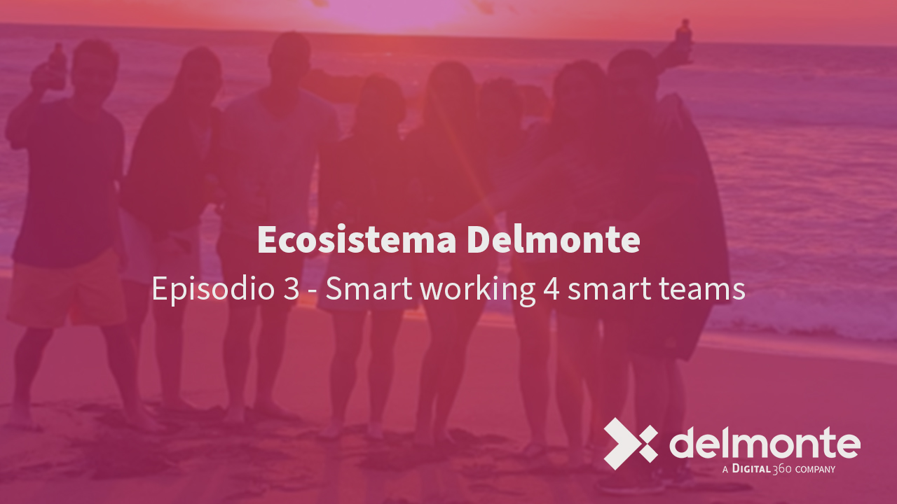 “Smart Working 4 Smart Teams” il nuovo video della serie Ecosistema Delmonte